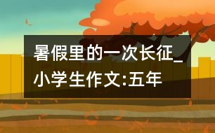 暑假里的一次“長(zhǎng)征”_小學(xué)生作文:五年級(jí)