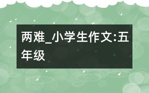 兩難_小學生作文:五年級