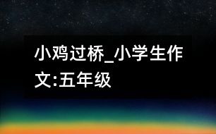 小雞過(guò)橋_小學(xué)生作文:五年級(jí)