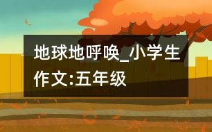 地球地呼喚_小學生作文:五年級
