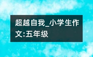 超越自我_小學(xué)生作文:五年級(jí)