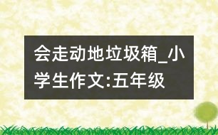 會走動地垃圾箱_小學生作文:五年級