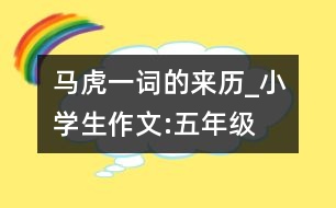 馬虎一詞的來(lái)歷_小學(xué)生作文:五年級(jí)