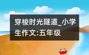 穿梭時(shí)光隧道_小學(xué)生作文:五年級