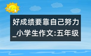 好成績要靠自己努力_小學生作文:五年級