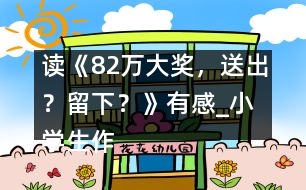 讀《82萬大獎，送出？留下？》有感_小學生作文:五年級