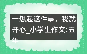 一想起這件事，我就開心_小學(xué)生作文:五年級(jí)