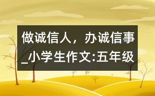 做誠(chéng)信人，辦誠(chéng)信事_小學(xué)生作文:五年級(jí)