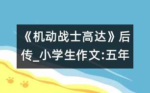 《機動戰(zhàn)士高達》后傳_小學生作文:五年級