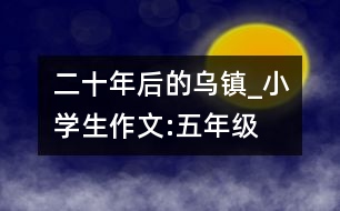 二十年后的烏鎮(zhèn)_小學(xué)生作文:五年級