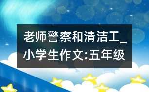 老師、警察和清潔工_小學(xué)生作文:五年級(jí)