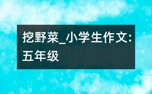 挖野菜_小學生作文:五年級