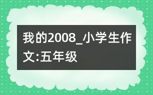 我的2008_小學生作文:五年級