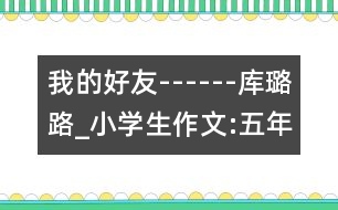 我的好友------庫璐路_小學生作文:五年級
