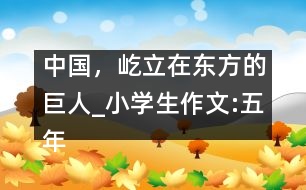中國，屹立在東方的巨人_小學(xué)生作文:五年級