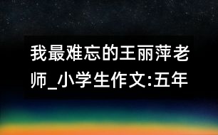 我最難忘的王麗萍老師_小學(xué)生作文:五年級