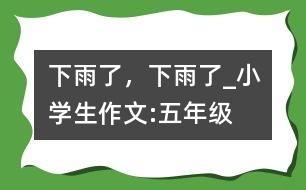 下雨了，下雨了_小學(xué)生作文:五年級