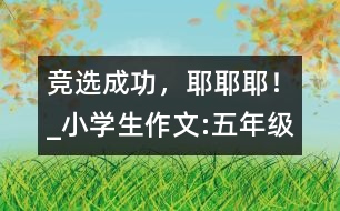競(jìng)選成功，耶耶耶！_小學(xué)生作文:五年級(jí)