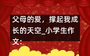 父母的愛，撐起我成長的天空_小學(xué)生作文:五年級(jí)