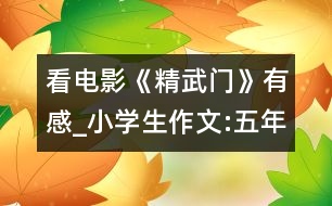 看電影《精武門(mén)》有感_小學(xué)生作文:五年級(jí)