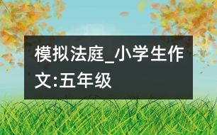 模擬法庭_小學(xué)生作文:五年級