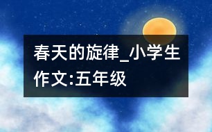 春天的旋律_小學生作文:五年級