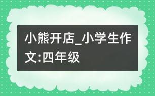 小熊開店_小學(xué)生作文:四年級