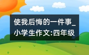 使我后悔的一件事_小學(xué)生作文:四年級(jí)