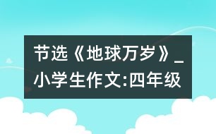 節(jié)選《地球萬歲》_小學(xué)生作文:四年級