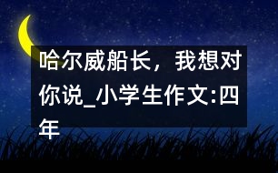 哈爾威船長，我想對你說_小學生作文:四年級