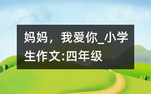 媽媽，我愛你_小學(xué)生作文:四年級