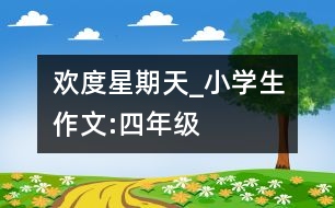 歡度星期天_小學(xué)生作文:四年級