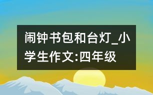 鬧鐘、書包和臺(tái)燈_小學(xué)生作文:四年級(jí)
