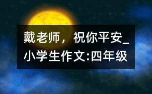 戴老師，祝你平安_小學生作文:四年級