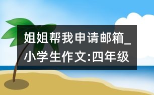 姐姐幫我申請郵箱_小學生作文:四年級