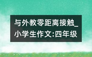 與外教零距離接觸_小學(xué)生作文:四年級(jí)