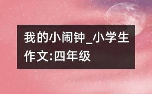 我的小鬧鐘_小學(xué)生作文:四年級