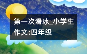 第一次滑冰_小學生作文:四年級