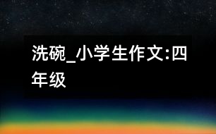 洗碗_小學生作文:四年級