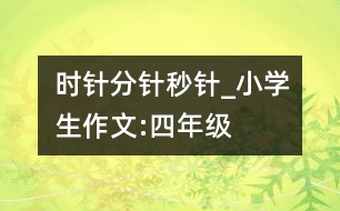 時(shí)針、分針、秒針_小學(xué)生作文:四年級(jí)