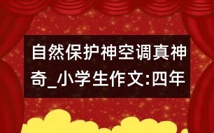 自然保護神空調(diào)真神奇_小學(xué)生作文:四年級