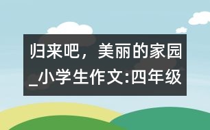 歸來吧，美麗的家園_小學生作文:四年級