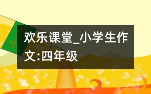 歡樂課堂_小學(xué)生作文:四年級