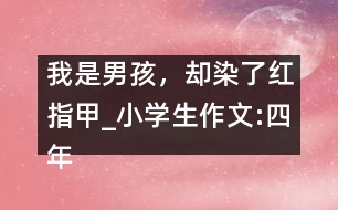 我是男孩，卻染了紅指甲_小學生作文:四年級