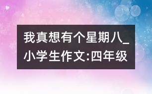 我真想有個(gè)星期八_小學(xué)生作文:四年級