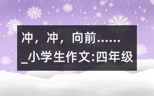 沖，沖，向前......_小學(xué)生作文:四年級(jí)