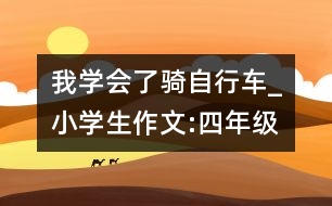 我學(xué)會(huì)了騎自行車(chē)_小學(xué)生作文:四年級(jí)