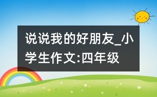 說說我的好朋友_小學(xué)生作文:四年級(jí)