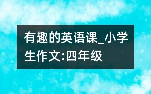 有趣的英語課_小學(xué)生作文:四年級(jí)