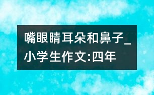 嘴、眼睛、耳朵和鼻子_小學(xué)生作文:四年級